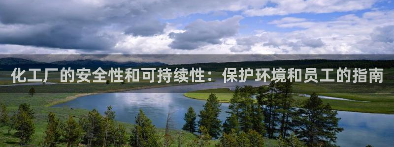 亿万先生手机网页：化工厂的安全性和可持续性：保护环境和员工的指南