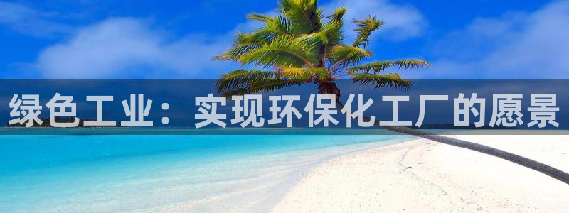 亿万官网字幕组官网下载：绿色工业：实现环保化工厂的愿景
