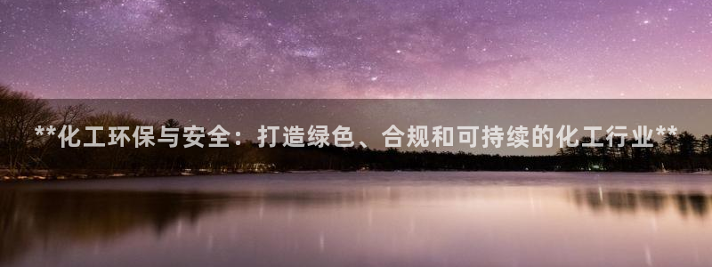 亿万网络：**化工环保与安全：打造绿色、合规和可持续的化工行业**