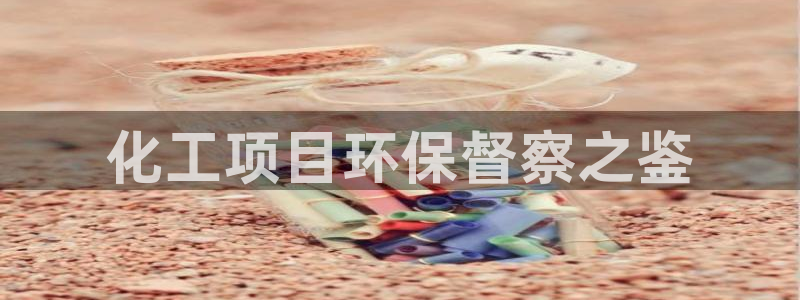 亿万首富游戏破解版无限钻石：化工项目环保督察之鉴