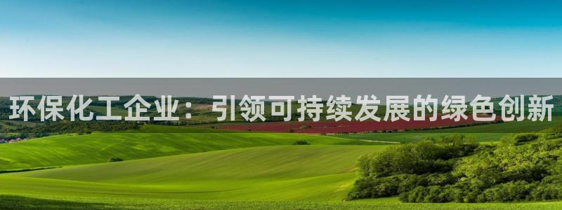亿万先生mr07官网：环保化工企业：引领可持续发展的绿色创新
