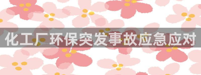 亿万先生网红：化工厂环保突发事故应急应对