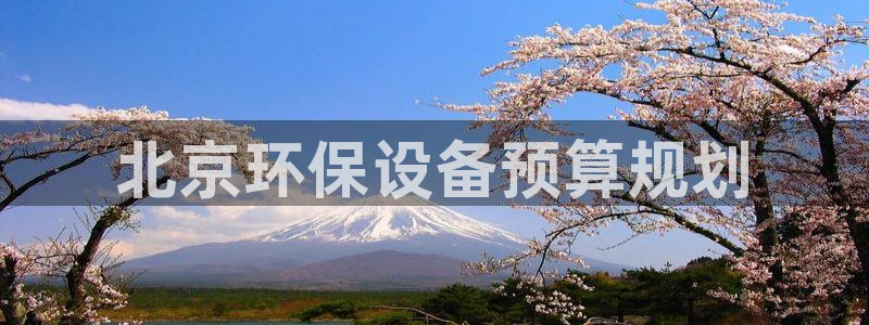亿万先生手机版入口在哪看：北京环保设备预算规划