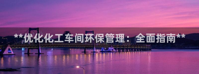 亿万先生 菲律宾：**优化化工车间环保管理：全面指南**