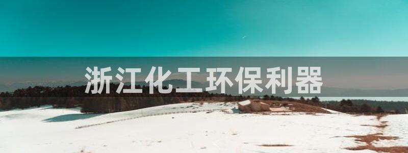 亿万城市手游：浙江化工环保利器
