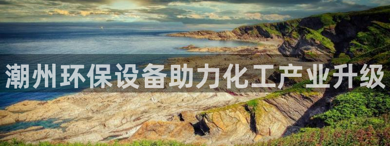 亿万第一季解说：潮州环保设备助力化工产业升级