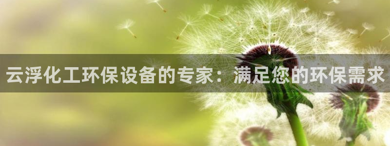亿万先生网站：云浮化工环保设备的专家：满足您的环保需求