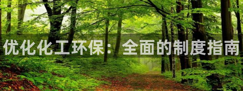 亿万客户端：优化化工环保：全面的制度指南