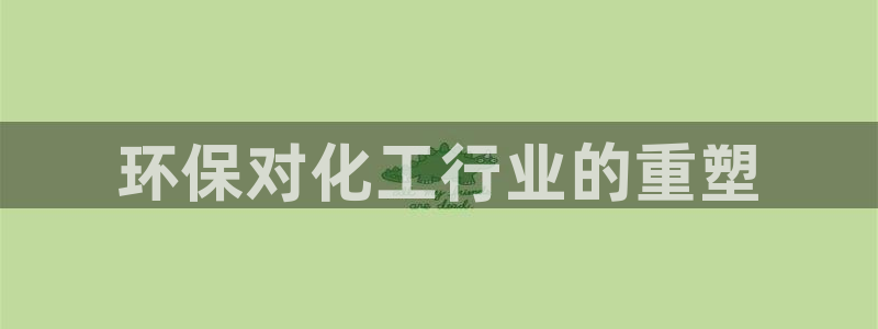 亿万首富游戏破解版无限钻石：环保对化工行业的重塑