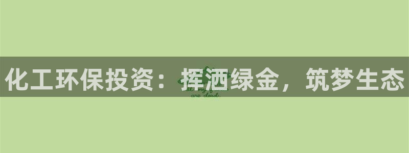 亿万先生手机网页：化工环保投资：挥洒绿金，筑梦生态