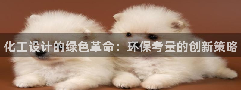 亿万先生客户端官网下载：化工设计的绿色革命：环保考量的创新策略