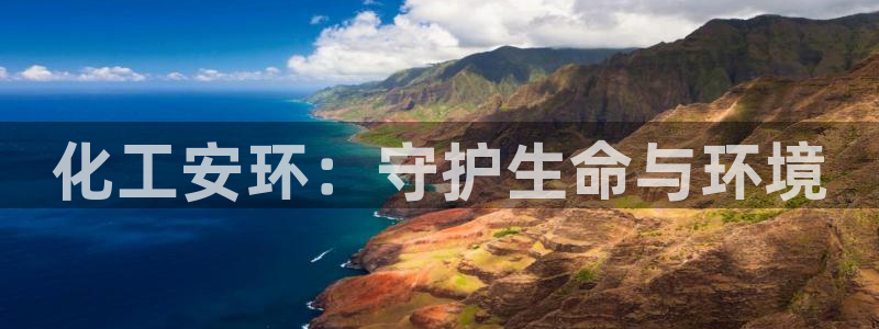 亿万先生官方客服：化工安环：守护生命与环境