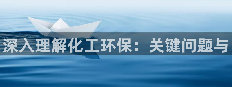 亿万先生客服：深入理解化工环保：关键问题与
