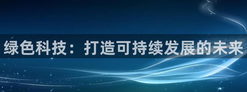 亿万先生合并网址：绿色科技：打造可持续发展的未来