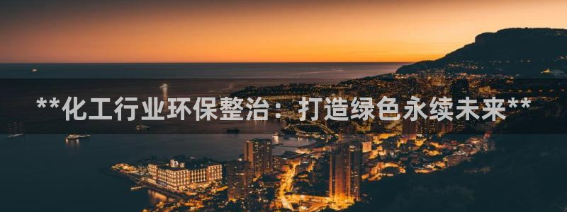 亿万剧情介绍：**化工行业环保整治：打造绿色永续未来**