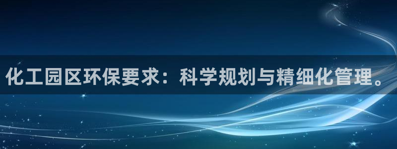 亿万先生首页：化工园区环保要求：科学规划与精细化管理。