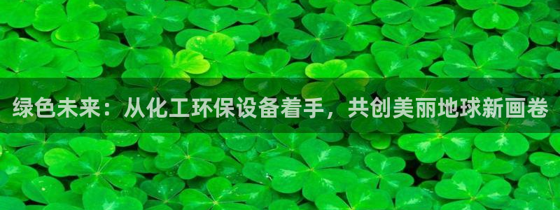 亿万乐购生活超市：绿色未来：从化工环保设备着手，共创美丽地球新画卷