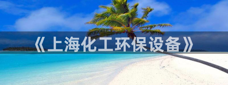 亿万手游官网：《上海化工环保设备》