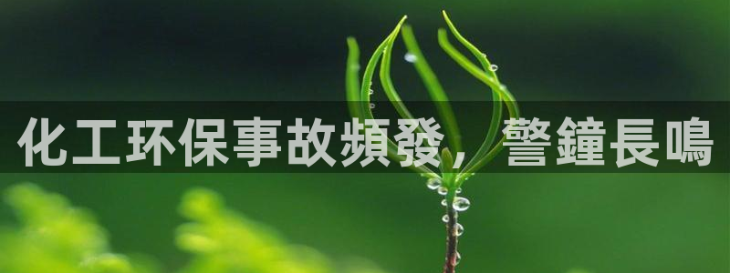 亿万百度吧：化工环保事故頻發，警鐘長鳴