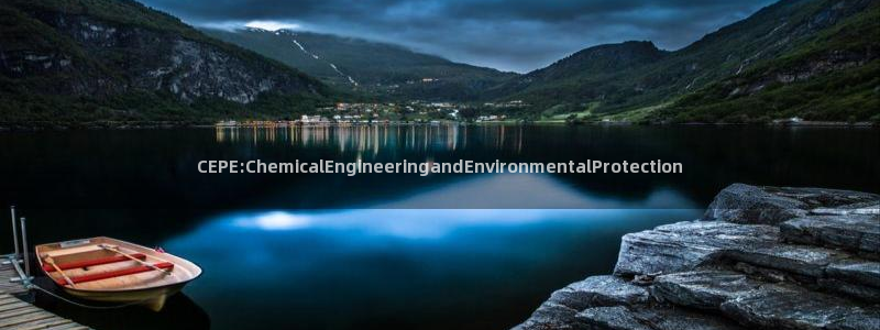 亿万先生官方网站下载：CEPE:ChemicalEngineeringandEnvironmentalProtection