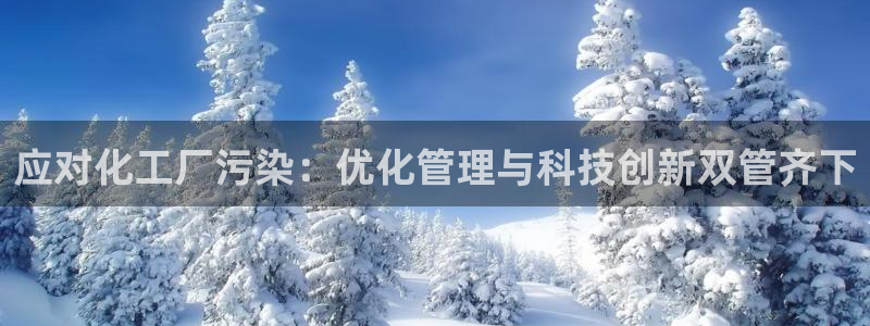 亿万先生mr：应对化工厂污染：优化管理与科技创新双管齐下