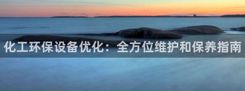 亿万 下载：化工环保设备优化：全方位维护和保养指南