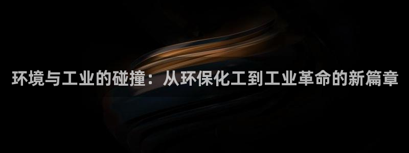 亿万剪辑：环境与工业的碰撞：从环保化工到工业革命的新篇章